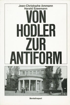 Item #105 Von Hodler zur Antiform. Harald Szeemann, Jean-Christophe Ammann