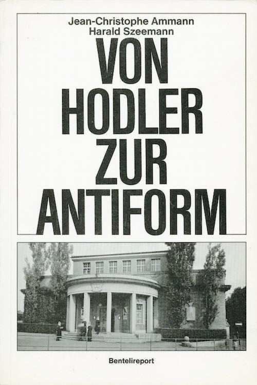 Item #105 Von Hodler zur Antiform. Harald Szeemann, Jean-Christophe Ammann.