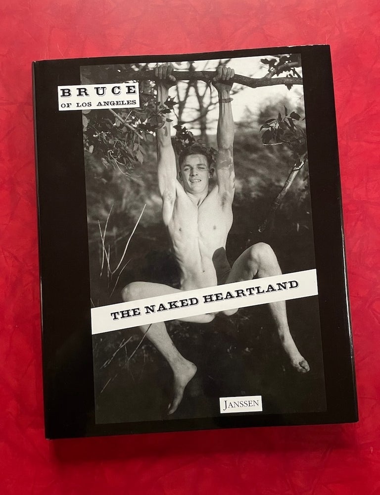 Item #1572 The Naked Heartland: The Itinerant Photography of Bruce of Los Angeles. Bruce Bellas, Bruce of Los Angeles.