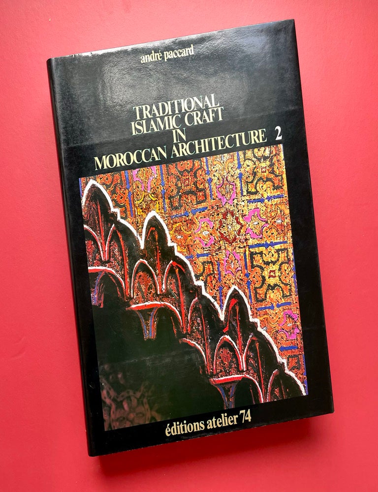 Item #1912 Traditional Islamic Craft in Moroccan Architecture, Vol. 2. Andr&egrave; Paccard.