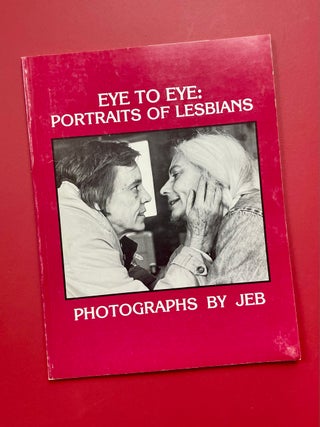 Item #1939 Eye to Eye: Portraits of Lesbians: Photographs. JEB, Joan E. aka Biren