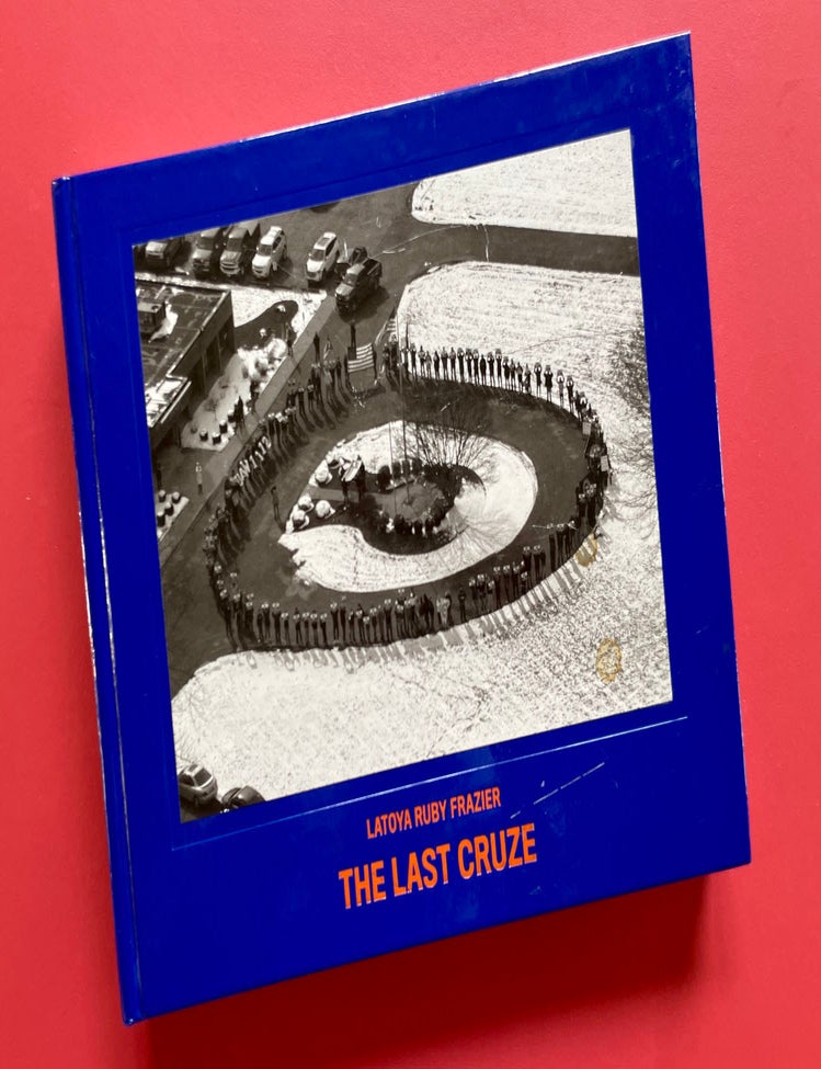 Item #2034 LaToya Ruby Frazier: The Last Cruze. LaToya Ruby Frazier.