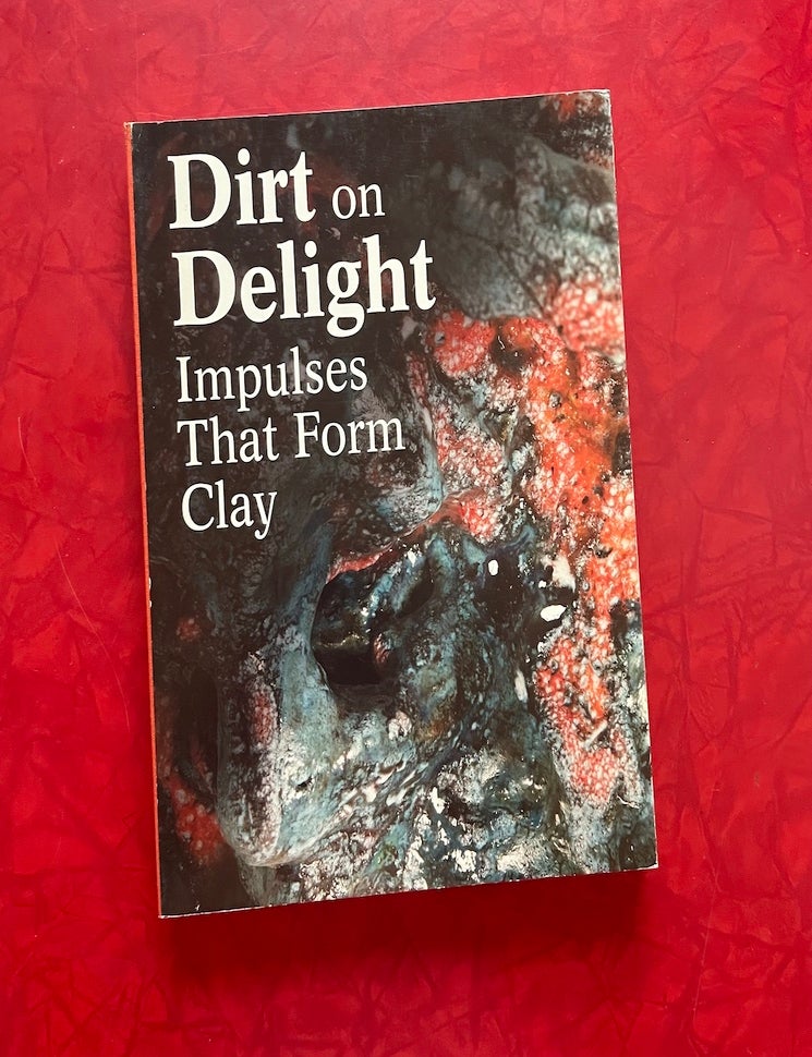 Item #2184 Dirt on Delight: Impulses that Form Clay. Ingrid Schaffner, Jenelle Porter.