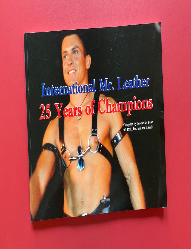Item #2197 International Mr. Leather: 25 Years of Champions. Joseph W. Bean.