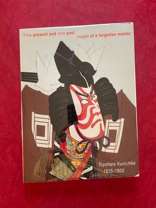 Time Present and Time Past: Images of a Forgotten Master: Toyohara Kunichika, 1835-1900