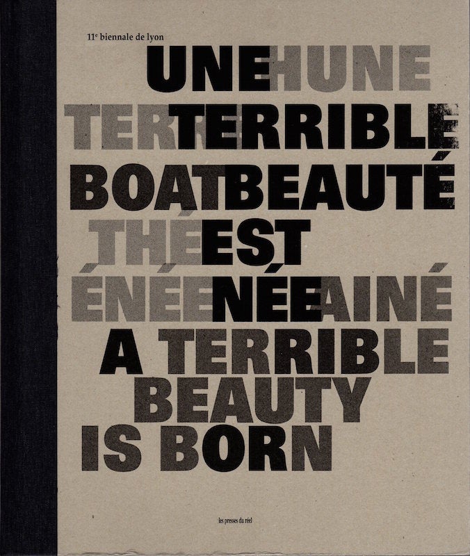 Item #284 Une Terrible Beaute est Nee: 11e Biennale de Lyon; A Terrible Beauty is Born. Victoria Noorthoorn, Carlos Gammero, Ruben Mira.