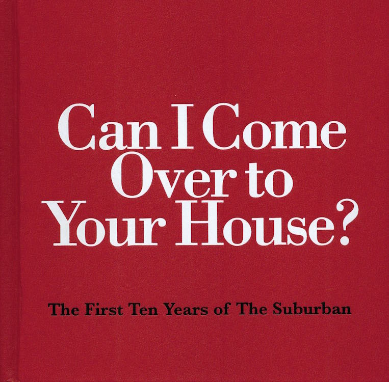Item #523 Can I Come Over to Your House?; The First Ten Years of the Suburban: 1999-2009. Michelle Grabner, Brad Killam.